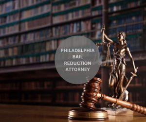 BEST PHILADELPHIA BAIL REDUCTION ATTORNEY