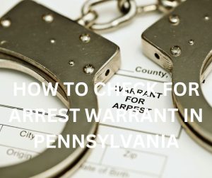 HOW TO CHECK FOR ARREST WARRANT IN PENNSYLVANIA